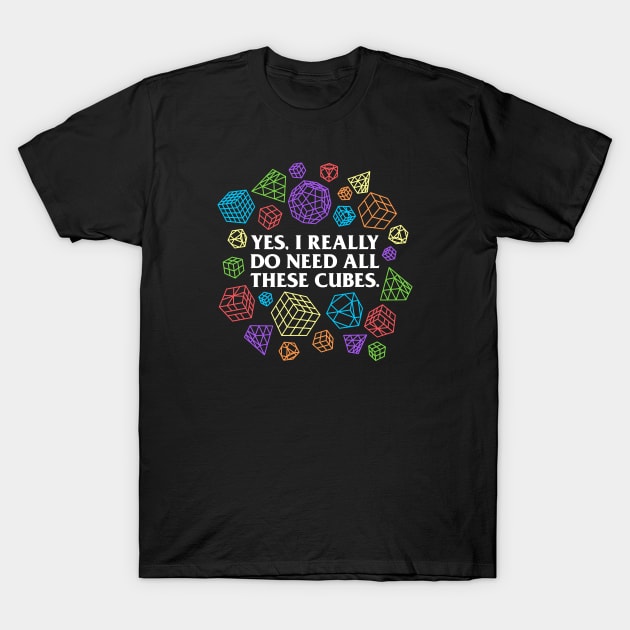 Yes I Really Do Need All These Cubes - Rubik's Cube Inspired Design for people who know How to Solve a Rubik's Cube T-Shirt by Cool Cube Merch